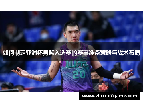 如何制定亚洲杯男篮入选赛的赛事准备策略与战术布局