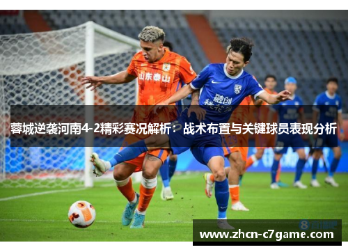 蓉城逆袭河南4-2精彩赛况解析：战术布置与关键球员表现分析