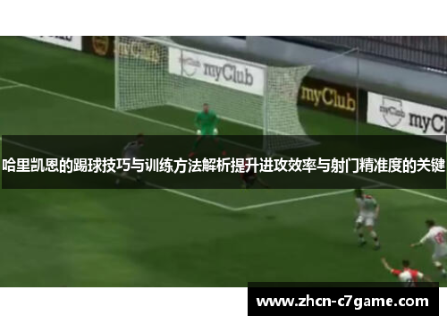 哈里凯恩的踢球技巧与训练方法解析提升进攻效率与射门精准度的关键