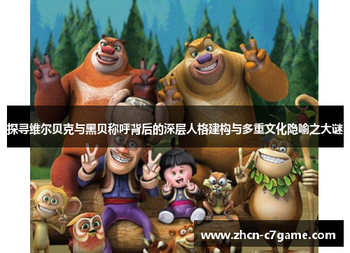 探寻维尔贝克与黑贝称呼背后的深层人格建构与多重文化隐喻之大谜