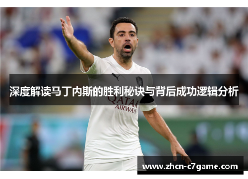 深度解读马丁内斯的胜利秘诀与背后成功逻辑分析 深度解读马丁内斯的胜利秘诀与背后成功逻辑分析